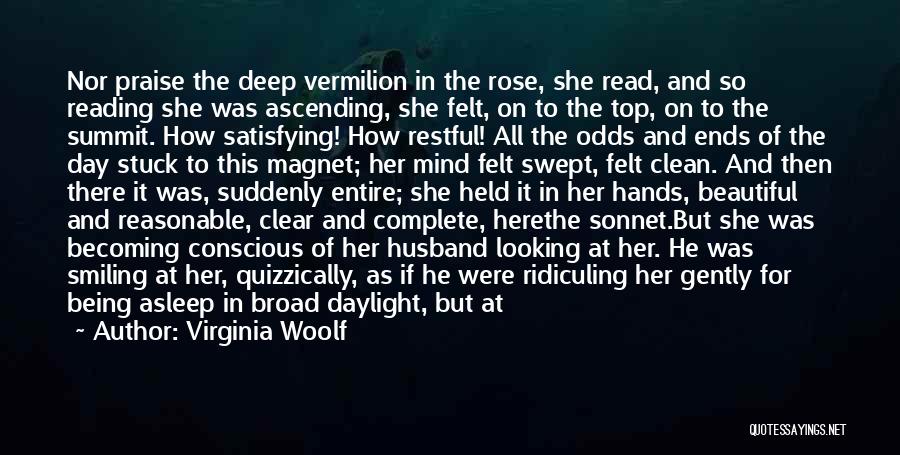 Virginia Woolf Quotes: Nor Praise The Deep Vermilion In The Rose, She Read, And So Reading She Was Ascending, She Felt, On To