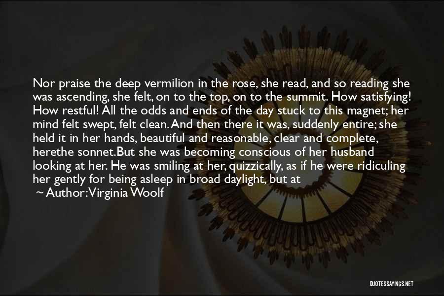 Virginia Woolf Quotes: Nor Praise The Deep Vermilion In The Rose, She Read, And So Reading She Was Ascending, She Felt, On To