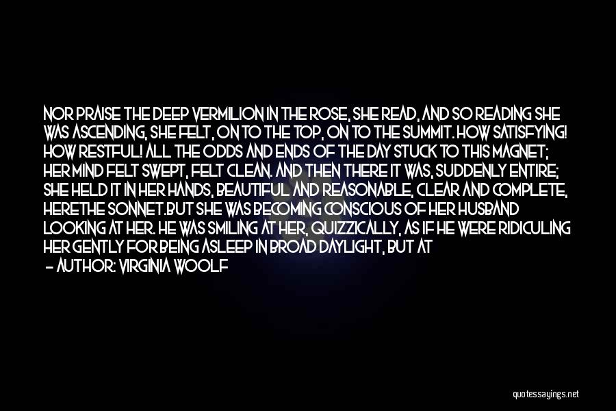 Virginia Woolf Quotes: Nor Praise The Deep Vermilion In The Rose, She Read, And So Reading She Was Ascending, She Felt, On To