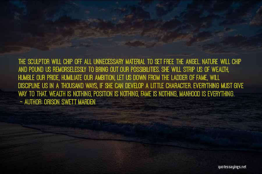 Orison Swett Marden Quotes: The Sculptor Will Chip Off All Unnecessary Material To Set Free The Angel. Nature Will Chip And Pound Us Remorselessly