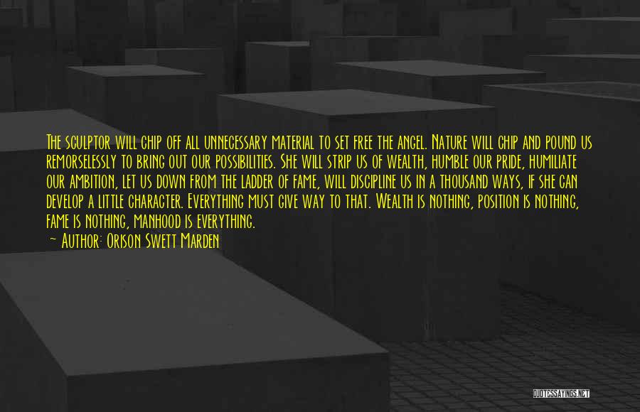 Orison Swett Marden Quotes: The Sculptor Will Chip Off All Unnecessary Material To Set Free The Angel. Nature Will Chip And Pound Us Remorselessly