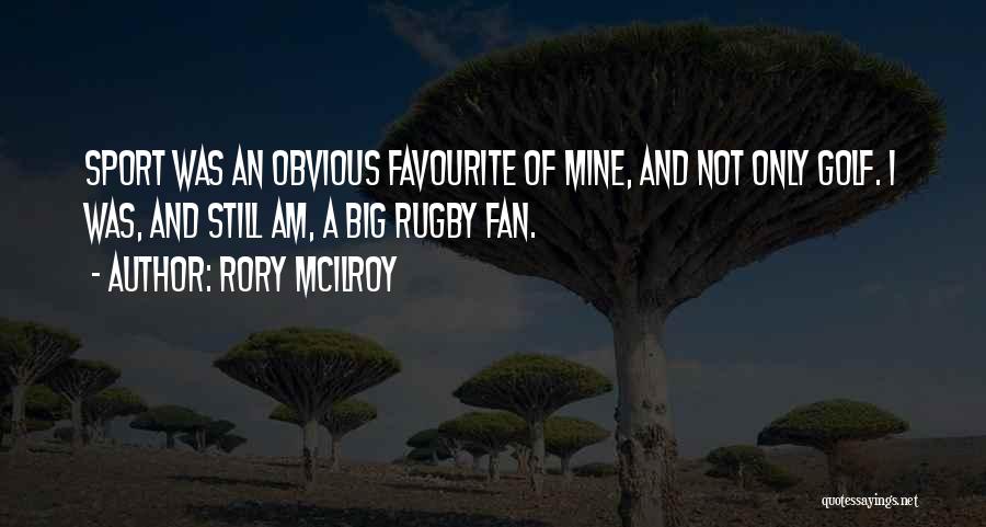 Rory McIlroy Quotes: Sport Was An Obvious Favourite Of Mine, And Not Only Golf. I Was, And Still Am, A Big Rugby Fan.