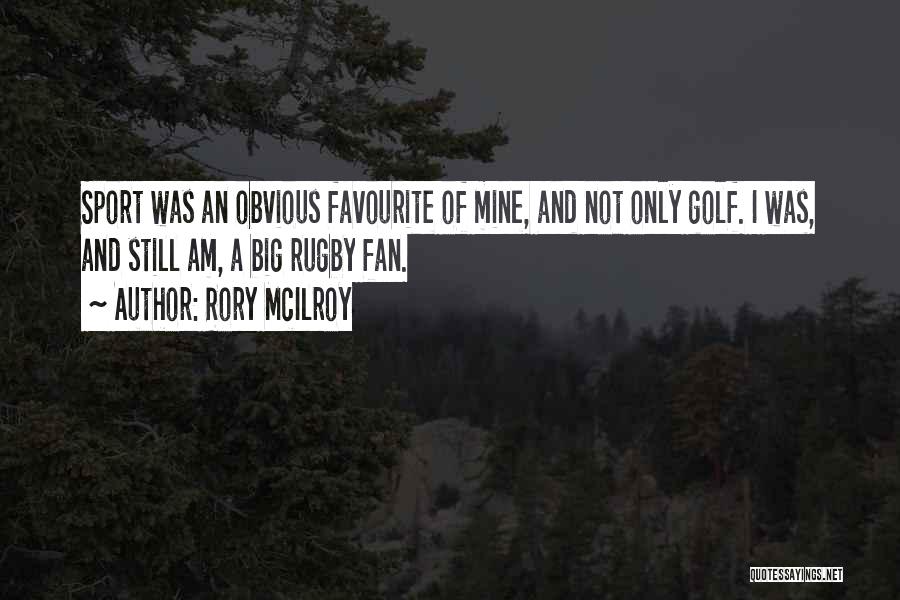 Rory McIlroy Quotes: Sport Was An Obvious Favourite Of Mine, And Not Only Golf. I Was, And Still Am, A Big Rugby Fan.