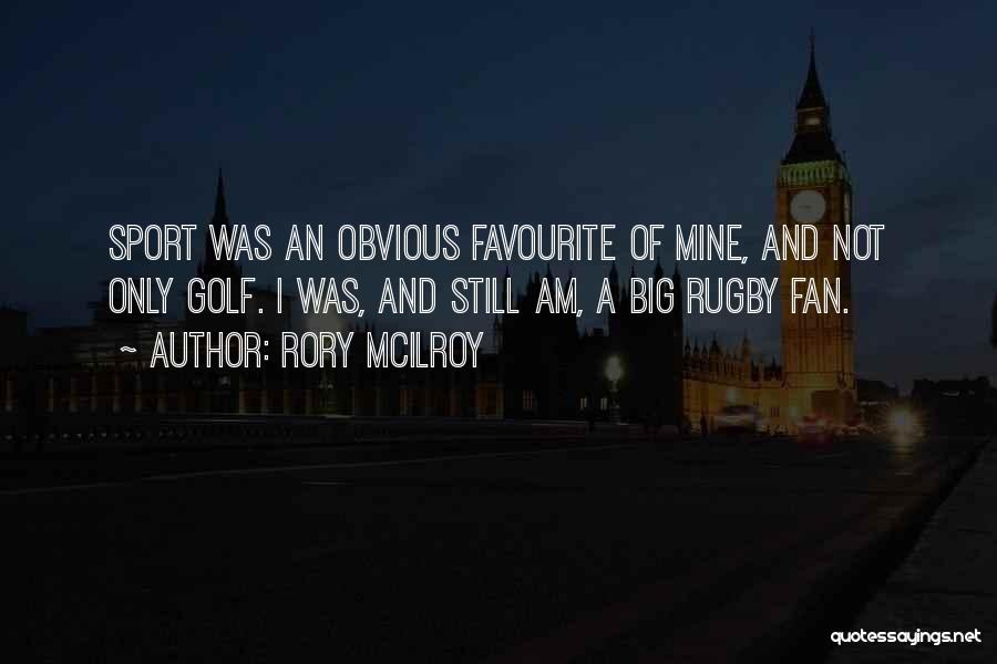 Rory McIlroy Quotes: Sport Was An Obvious Favourite Of Mine, And Not Only Golf. I Was, And Still Am, A Big Rugby Fan.