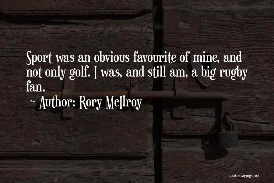 Rory McIlroy Quotes: Sport Was An Obvious Favourite Of Mine, And Not Only Golf. I Was, And Still Am, A Big Rugby Fan.
