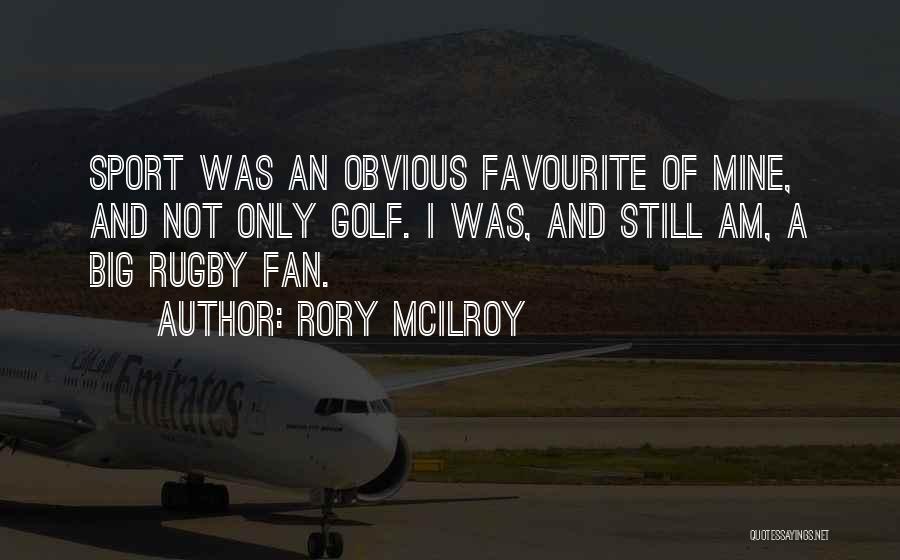 Rory McIlroy Quotes: Sport Was An Obvious Favourite Of Mine, And Not Only Golf. I Was, And Still Am, A Big Rugby Fan.