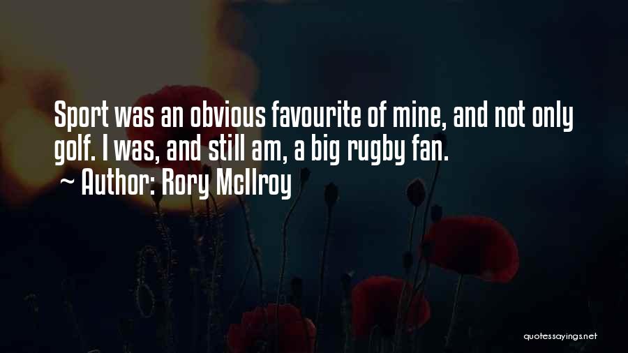 Rory McIlroy Quotes: Sport Was An Obvious Favourite Of Mine, And Not Only Golf. I Was, And Still Am, A Big Rugby Fan.