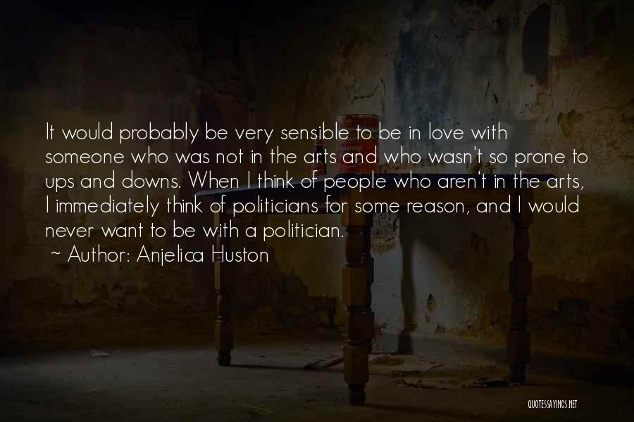 Anjelica Huston Quotes: It Would Probably Be Very Sensible To Be In Love With Someone Who Was Not In The Arts And Who