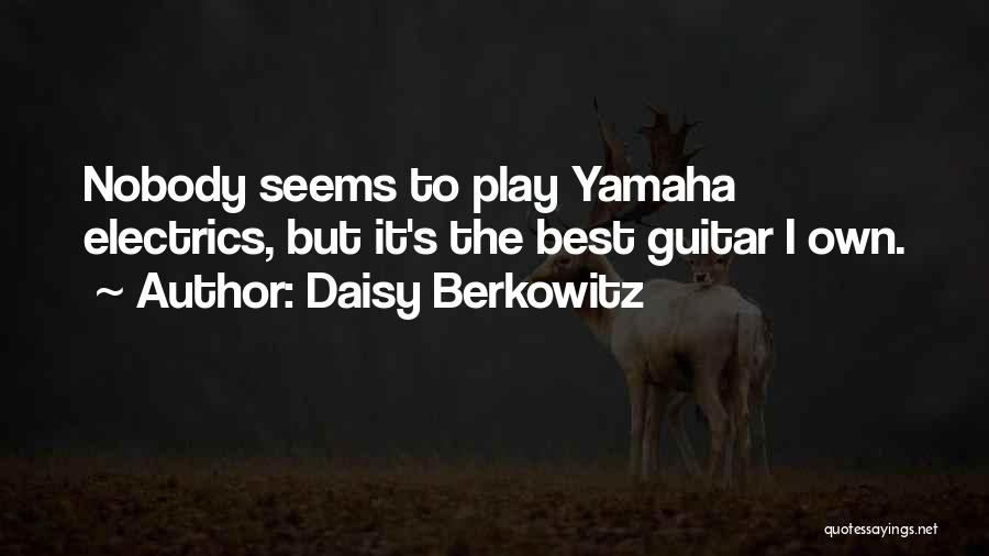 Daisy Berkowitz Quotes: Nobody Seems To Play Yamaha Electrics, But It's The Best Guitar I Own.