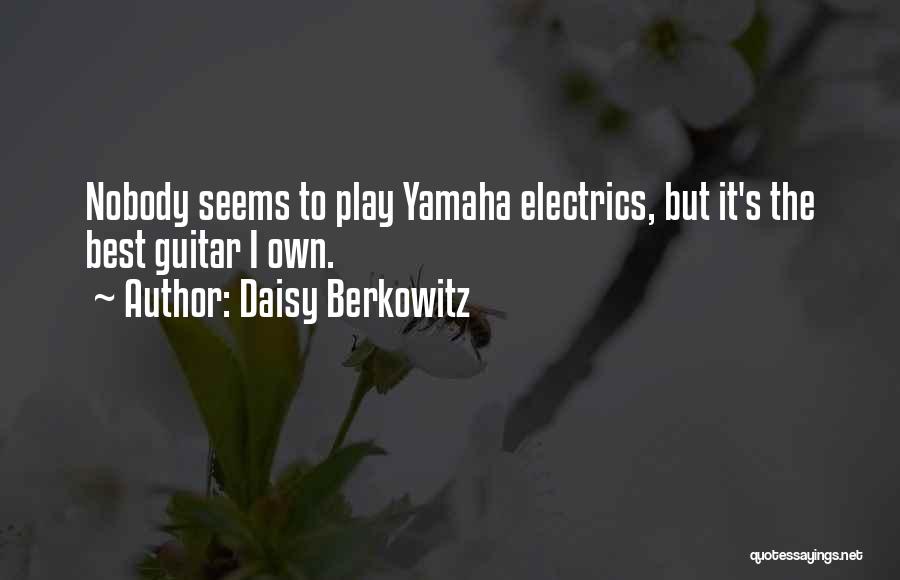 Daisy Berkowitz Quotes: Nobody Seems To Play Yamaha Electrics, But It's The Best Guitar I Own.