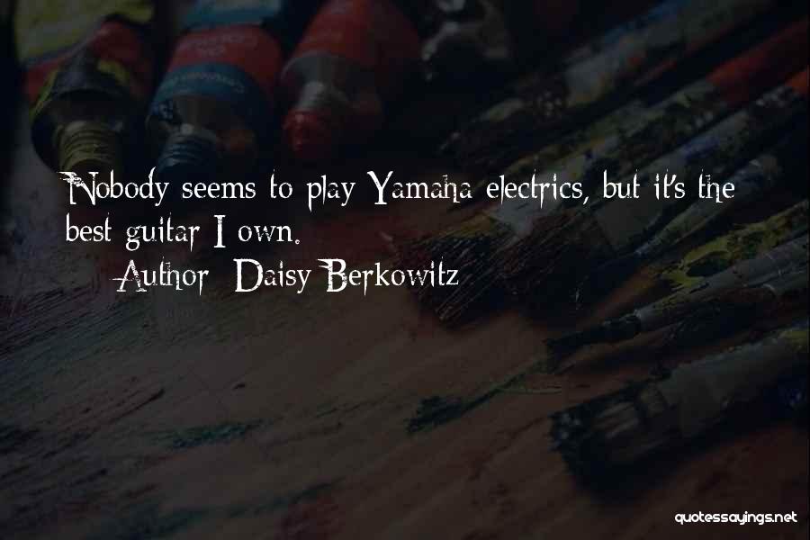 Daisy Berkowitz Quotes: Nobody Seems To Play Yamaha Electrics, But It's The Best Guitar I Own.