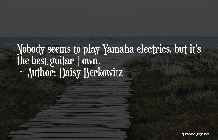 Daisy Berkowitz Quotes: Nobody Seems To Play Yamaha Electrics, But It's The Best Guitar I Own.