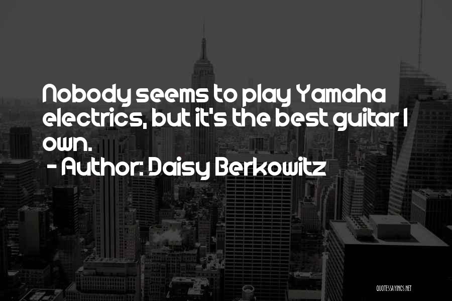 Daisy Berkowitz Quotes: Nobody Seems To Play Yamaha Electrics, But It's The Best Guitar I Own.