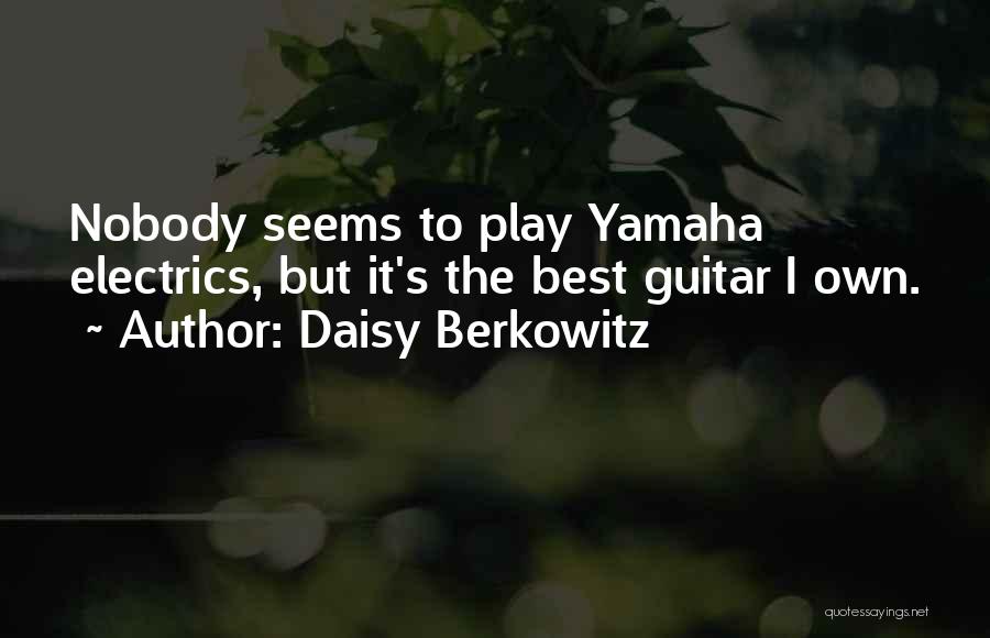 Daisy Berkowitz Quotes: Nobody Seems To Play Yamaha Electrics, But It's The Best Guitar I Own.