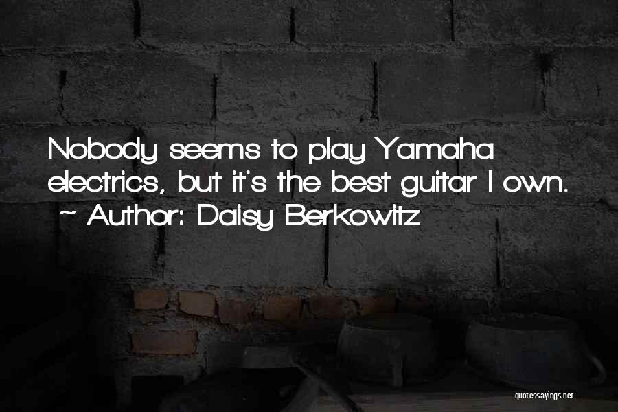 Daisy Berkowitz Quotes: Nobody Seems To Play Yamaha Electrics, But It's The Best Guitar I Own.