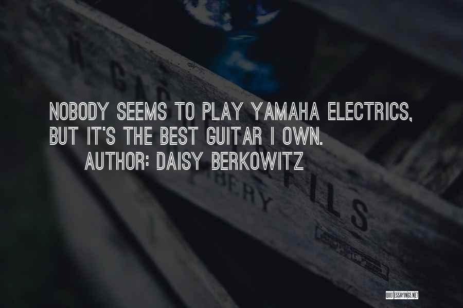 Daisy Berkowitz Quotes: Nobody Seems To Play Yamaha Electrics, But It's The Best Guitar I Own.