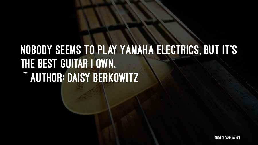 Daisy Berkowitz Quotes: Nobody Seems To Play Yamaha Electrics, But It's The Best Guitar I Own.