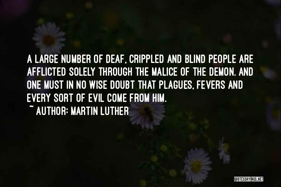 Martin Luther Quotes: A Large Number Of Deaf, Crippled And Blind People Are Afflicted Solely Through The Malice Of The Demon. And One