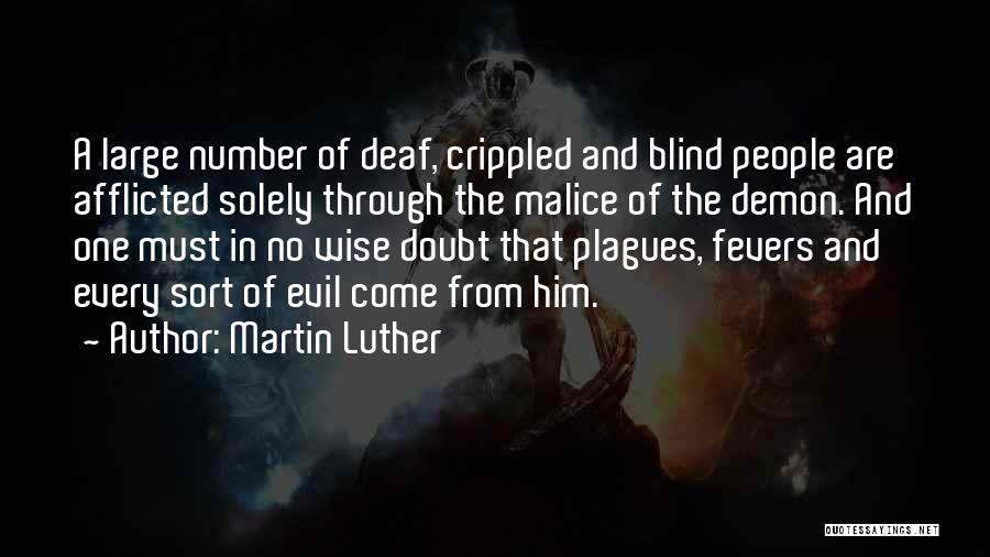 Martin Luther Quotes: A Large Number Of Deaf, Crippled And Blind People Are Afflicted Solely Through The Malice Of The Demon. And One