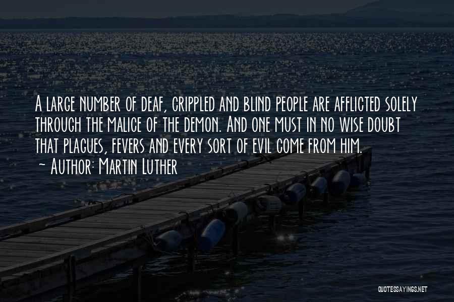 Martin Luther Quotes: A Large Number Of Deaf, Crippled And Blind People Are Afflicted Solely Through The Malice Of The Demon. And One