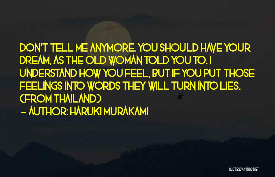 Haruki Murakami Quotes: Don't Tell Me Anymore. You Should Have Your Dream, As The Old Woman Told You To. I Understand How You