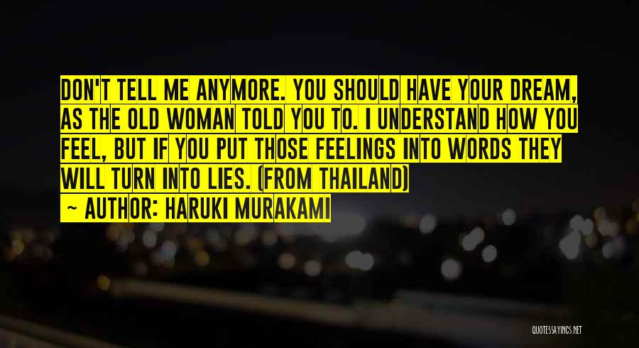 Haruki Murakami Quotes: Don't Tell Me Anymore. You Should Have Your Dream, As The Old Woman Told You To. I Understand How You