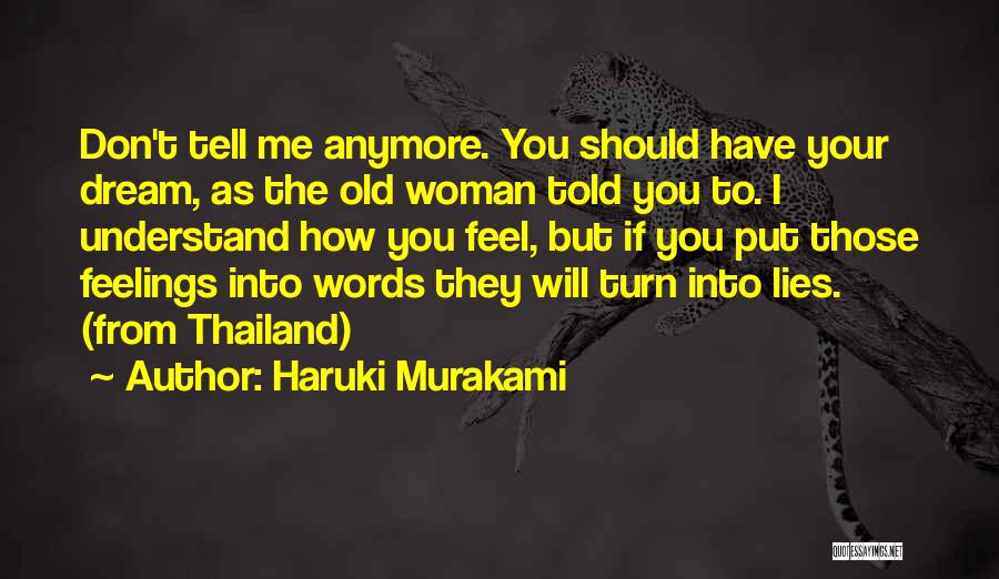 Haruki Murakami Quotes: Don't Tell Me Anymore. You Should Have Your Dream, As The Old Woman Told You To. I Understand How You