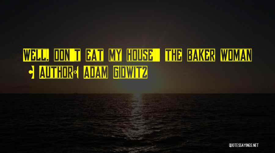Adam Gidwitz Quotes: Well, Don't Eat My House!' The Baker Woman