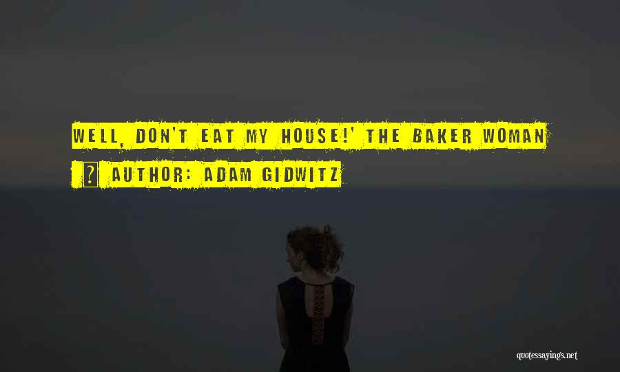 Adam Gidwitz Quotes: Well, Don't Eat My House!' The Baker Woman