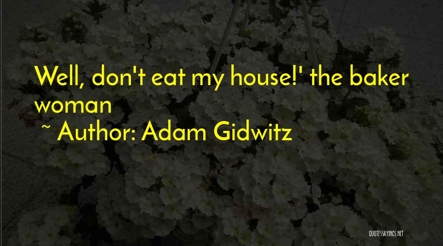 Adam Gidwitz Quotes: Well, Don't Eat My House!' The Baker Woman