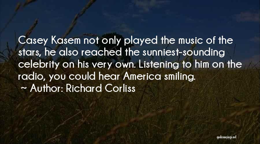 Richard Corliss Quotes: Casey Kasem Not Only Played The Music Of The Stars, He Also Reached The Sunniest-sounding Celebrity On His Very Own.