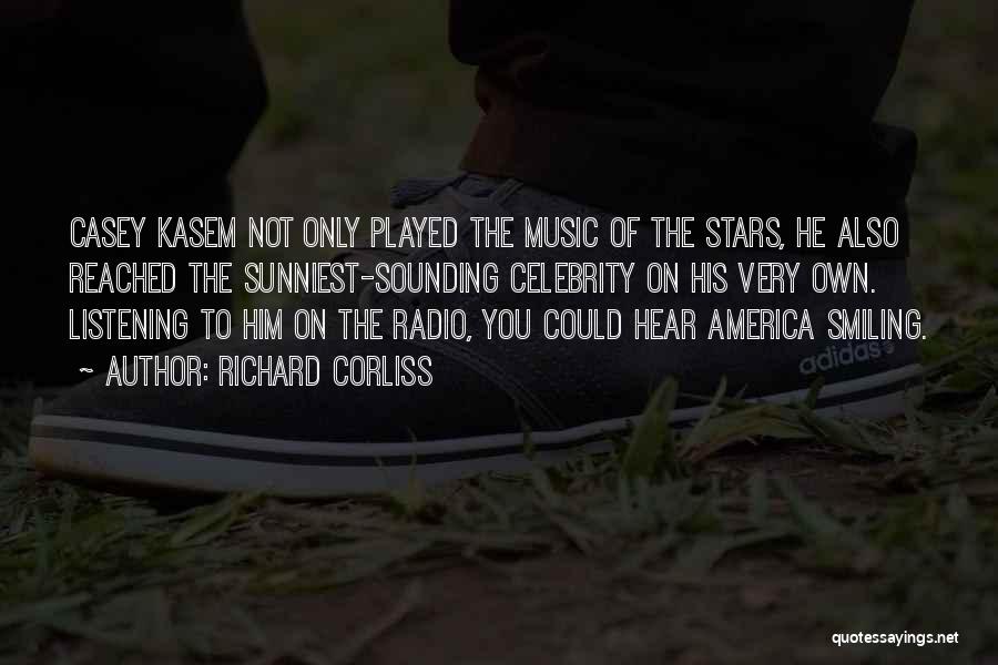 Richard Corliss Quotes: Casey Kasem Not Only Played The Music Of The Stars, He Also Reached The Sunniest-sounding Celebrity On His Very Own.