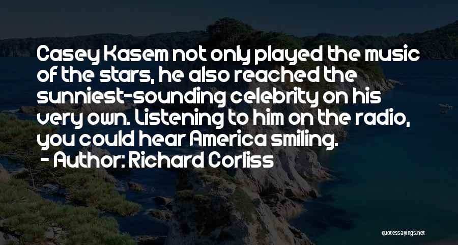 Richard Corliss Quotes: Casey Kasem Not Only Played The Music Of The Stars, He Also Reached The Sunniest-sounding Celebrity On His Very Own.