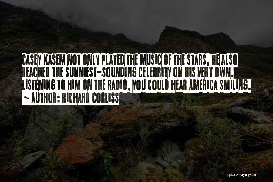 Richard Corliss Quotes: Casey Kasem Not Only Played The Music Of The Stars, He Also Reached The Sunniest-sounding Celebrity On His Very Own.