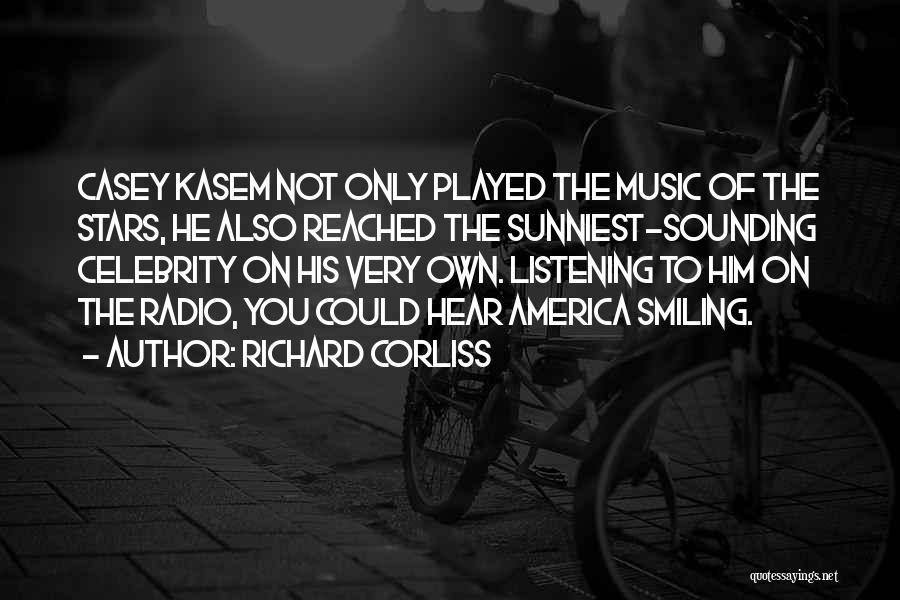 Richard Corliss Quotes: Casey Kasem Not Only Played The Music Of The Stars, He Also Reached The Sunniest-sounding Celebrity On His Very Own.