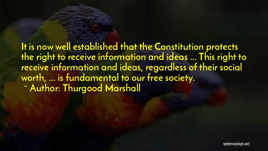 Thurgood Marshall Quotes: It Is Now Well Established That The Constitution Protects The Right To Receive Information And Ideas ... This Right To