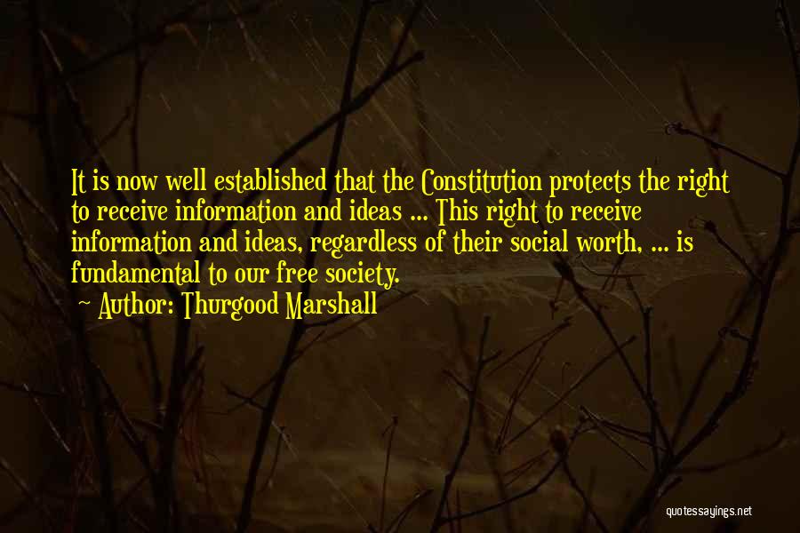 Thurgood Marshall Quotes: It Is Now Well Established That The Constitution Protects The Right To Receive Information And Ideas ... This Right To