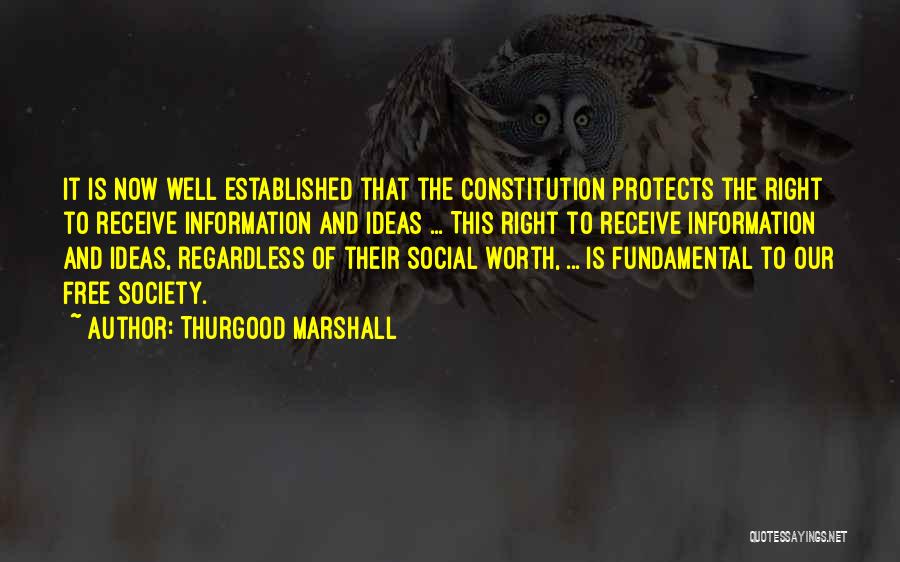 Thurgood Marshall Quotes: It Is Now Well Established That The Constitution Protects The Right To Receive Information And Ideas ... This Right To