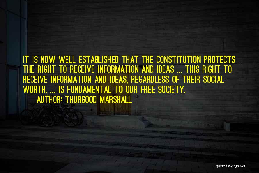 Thurgood Marshall Quotes: It Is Now Well Established That The Constitution Protects The Right To Receive Information And Ideas ... This Right To