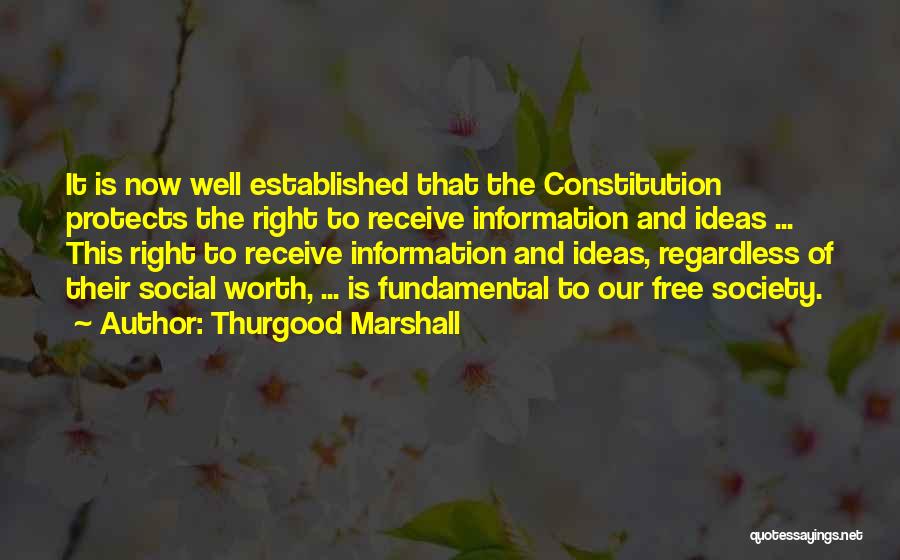 Thurgood Marshall Quotes: It Is Now Well Established That The Constitution Protects The Right To Receive Information And Ideas ... This Right To