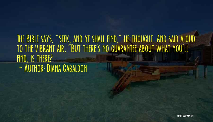 Diana Gabaldon Quotes: The Bible Says, Seek, And Ye Shall Find, He Thought. And Said Aloud To The Vibrant Air, But There's No