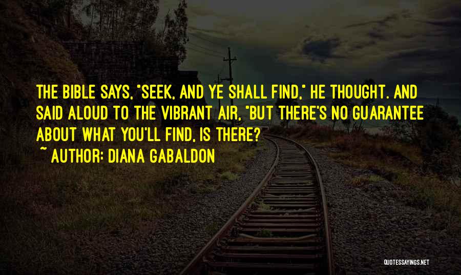 Diana Gabaldon Quotes: The Bible Says, Seek, And Ye Shall Find, He Thought. And Said Aloud To The Vibrant Air, But There's No