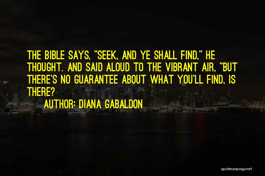Diana Gabaldon Quotes: The Bible Says, Seek, And Ye Shall Find, He Thought. And Said Aloud To The Vibrant Air, But There's No