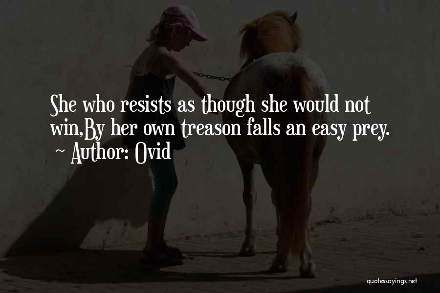 Ovid Quotes: She Who Resists As Though She Would Not Win,by Her Own Treason Falls An Easy Prey.