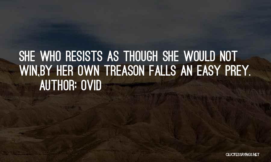 Ovid Quotes: She Who Resists As Though She Would Not Win,by Her Own Treason Falls An Easy Prey.