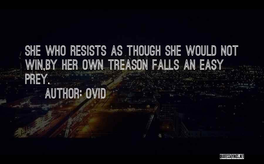 Ovid Quotes: She Who Resists As Though She Would Not Win,by Her Own Treason Falls An Easy Prey.