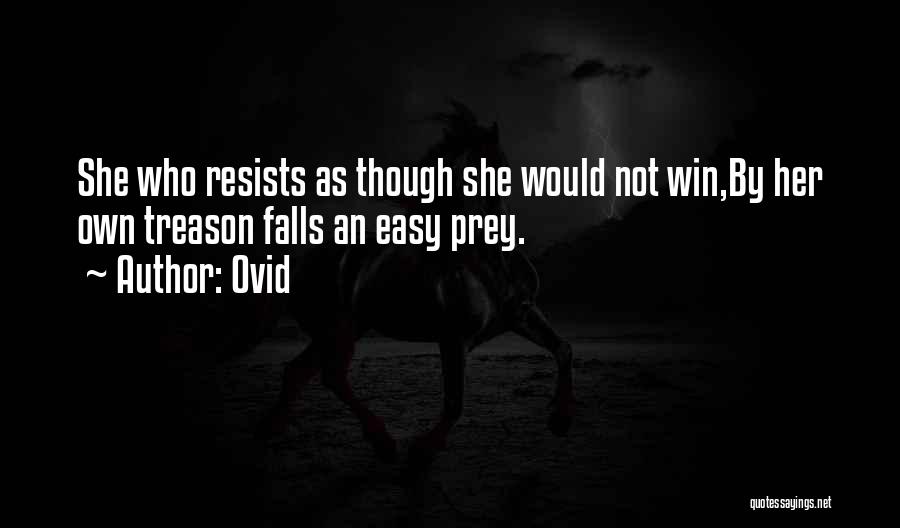 Ovid Quotes: She Who Resists As Though She Would Not Win,by Her Own Treason Falls An Easy Prey.