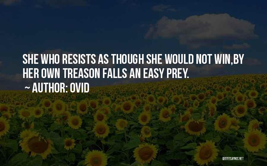 Ovid Quotes: She Who Resists As Though She Would Not Win,by Her Own Treason Falls An Easy Prey.