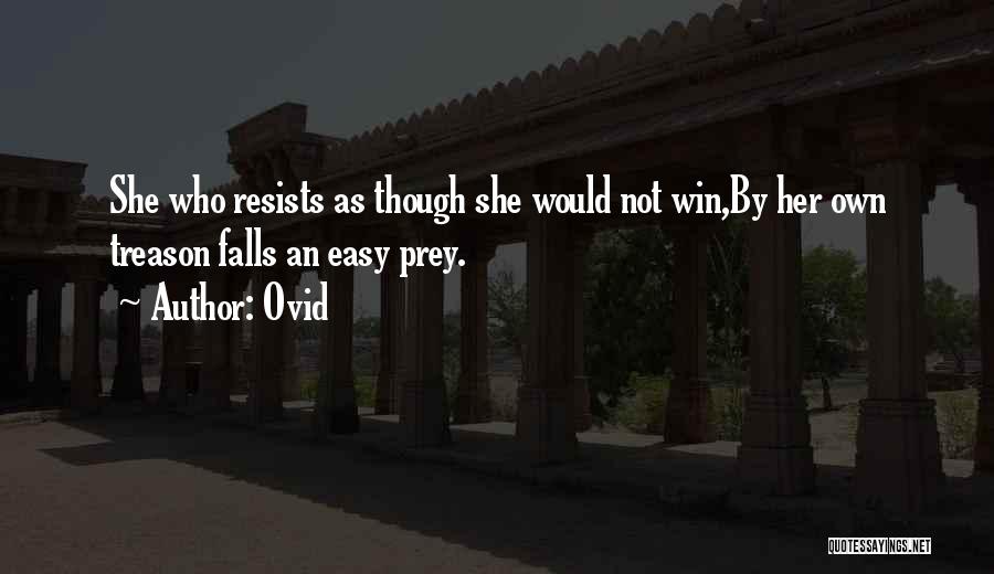 Ovid Quotes: She Who Resists As Though She Would Not Win,by Her Own Treason Falls An Easy Prey.
