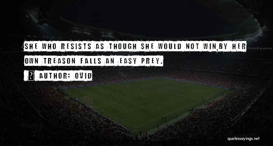 Ovid Quotes: She Who Resists As Though She Would Not Win,by Her Own Treason Falls An Easy Prey.